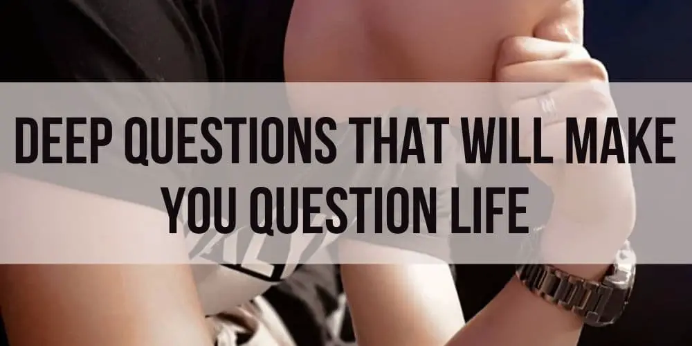 70+ Deep Questions That Will Make You Question Life