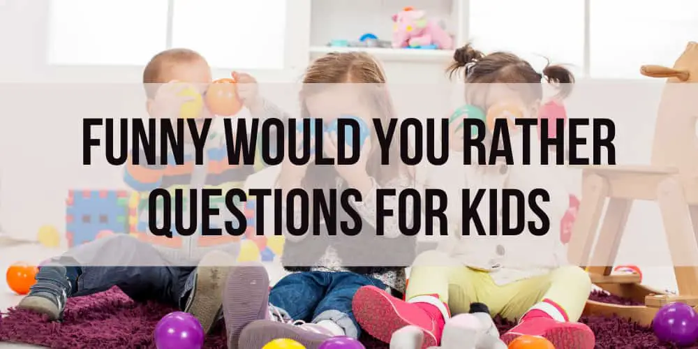 FUNNY WOULD YOU RATHER QUESTIONS FOR KIDS TODAY