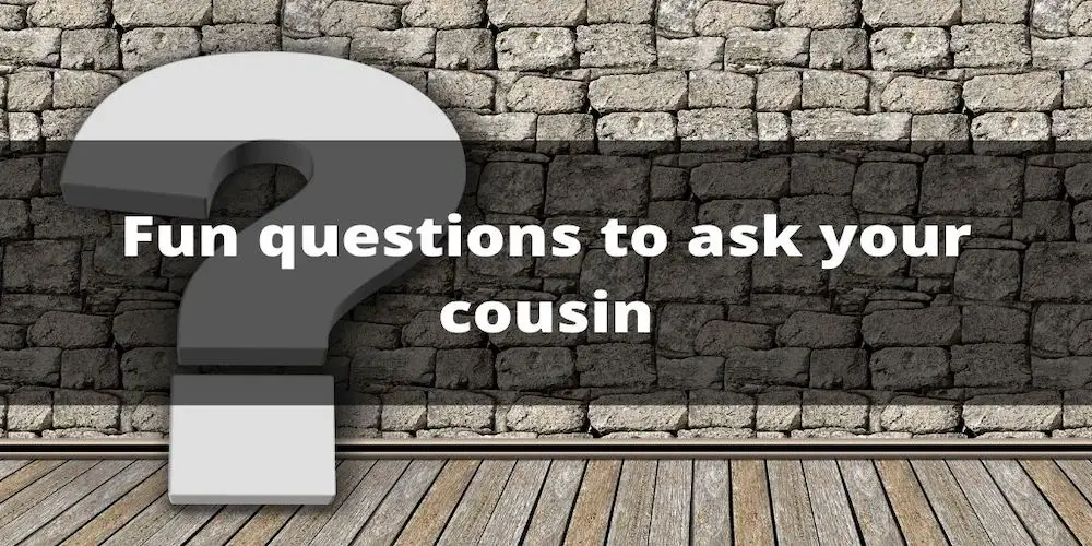 questions to ask your cousin
