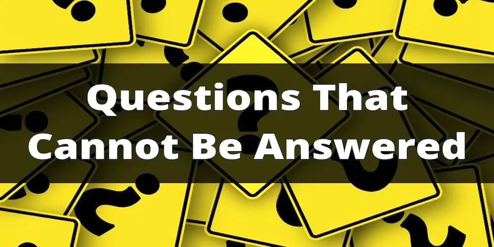 Top 23 Questions That Cannot Be Answered